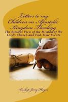 Letters to my Children on Apostolic Kingdom Theology: An Apostolic Answer to Dispensationalism Concerning the Mission of the Lord's Church and End-Time Events 1482716712 Book Cover