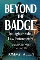 Beyond the Badge: The Lighter Side of Law Enforcement: "You Just Can't Make This Stuff Up" B0FNBWB9MG Book Cover