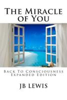 The Miracle of You: Back to Consciousness 149746241X Book Cover
