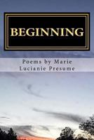 BEGINNING poems by Marie Lucianie Presume: My thoughts, My life, My reality 1981815392 Book Cover