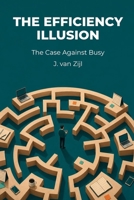 The Efficiency Illusion: The Case Against Busy B0H4M4F7GG Book Cover