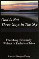 God Is Not Three Guys in the Sky: Cherishing Christianity Without Its Exclusive Claims 159298178X Book Cover