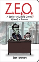 Z.e.o a Zombies Guide to Getting A(Head) in Business 1602396485 Book Cover