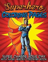 Superhero Coloring Pages (Super Charge Your Day with Super Heroes Coloring Book) 1634285573 Book Cover