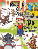 What Do Our Dogs Do While I Am At School? 168562958X Book Cover