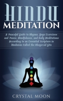 Hindu Meditation: A Peaceful Guide to Dhyana, Yoga Exercises and Poses, Mindfulness, and Daily Meditations According to an Essential Scripture in Hinduism called the Bhagavad Gita 1794655913 Book Cover