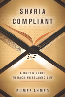 Sharia Compliant: A User's Guide to Hacking Islamic Law 1503605701 Book Cover