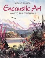Encaustic Art: How to Paint with Wax 0855328266 Book Cover