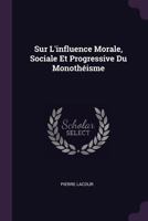 Sur L'influence Morale, Sociale Et Progressive Du Monothéisme 1341111202 Book Cover