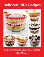 Delicious Trifle Recipes: 42 Easy To Make Layered Desserts 1981897046 Book Cover
