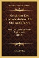 Geschichte Des Ostereichischen Hofs Und Adels Part 4: Und Der Ostreichischen Diplomatie (1852) 1161183043 Book Cover