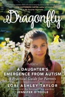 Dragonfly: A Daughter's Emergence from Autism: A Practical Guide for Parents 1510732179 Book Cover