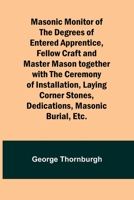 Masonic Monitor of the Degrees of Entered Apprentice, Fellow Craft and Master Mason together with the Ceremony of Installation, Laying Corner Stones, Dedications, Masonic Burial, Etc. 9356908443 Book Cover