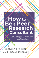 How to be a Peer Research Consultant: A Guide for Librarians and Students 0838937624 Book Cover