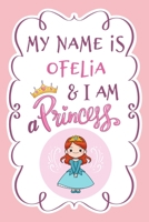 My Name is Ofelia and I am a Princess Pink Notebook / Journal 6x9 Ruled Lined 120 Pages School Degree Student Graduation university: Ofelia's Personalized Name for Princess girl woman Beautiful Quotes B084QLDYGW Book Cover