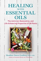 Healing with Essential Oils: The Antiviral, Restorative, and Life-Enhancing Properties of 58 Plants 1644113899 Book Cover
