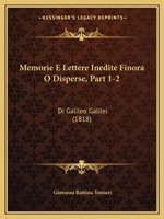 Memorie E Lettere Inedite Finora O Disperse, Part 1-2: Di Galileo Galilei (1818) 1167726588 Book Cover
