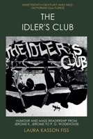 The Idler's Club: Humour and Mass Readership from Jerome K. Jerome to P. G. Wodehouse (Nineteenth-Century and Neo-Victorian Cultures) 1474497152 Book Cover