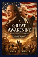 A Great Awakening: Benjamin Franklin and George Whitefield in a Story of Religion and the Spiritual Movement That Shaped Early America on Screen B0GXF1JYZN Book Cover