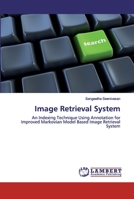 Image Retrieval System: An Indexing Technique Using Annotation for Improved Markovian Model Based Image Retrieval System 6200287368 Book Cover