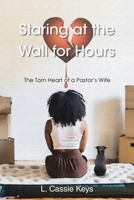 Staring at the Wall for Hours: The Torn Heart of a Pastor's Wife B0DJTXR96N Book Cover