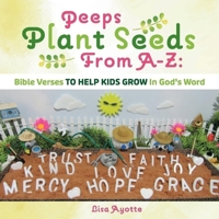 Peeps Plant Seeds From A-Z:  Bible Verses To Help Kids Grow In God's Word 1951278143 Book Cover