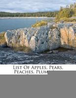 List of Apples, Pears, Peaches, Plums and Cherries... 1273216482 Book Cover