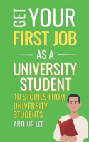 Get Your First Job as a University Graduate: Experience and Inspiration from Successful Job Seekers B09F16LVMQ Book Cover