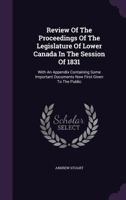 Review of the Proceedings of the Legislature of Lower Canada in the Session of 1831: With an Appendix Containing Some Important Documents Now First Given to the Public 1241547017 Book Cover