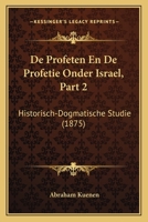 De Profeten En De Profetie Onder Israel, Part 2: Historisch-Dogmatische Studie (1875) 1167652789 Book Cover