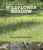 How to Make a Wildflower Meadow: Tried-and-Tested Techniques for New Garden Landscapes 1739903919 Book Cover