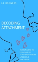 Decoding Attachment: Understanding the Psychology of Attachment to Build Rock-Solid Relationship B08SYWV8Y6 Book Cover