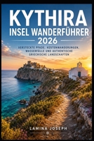 KYTHIRA INSEL WANDERFÜHRER 2026: VERSTECKTE PFADE, KÜSTENWANDERUNGEN, WASSERFÄLLE UND AUTHENTISCHE GRIECHISCHE LANDSCHAFTEN (BEYOND THE SUMMIT) (German Edition) B0GYF53RMY Book Cover