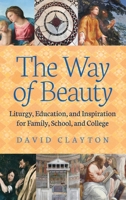 Way of Beauty: Liturgy, Education, and Inspiration for Family, School, and College 1621381412 Book Cover