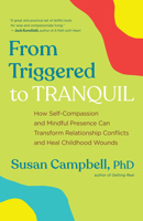 From Triggered to Tranquil: How Self-Compassion and Mindful Presence Can Transform Relationship Conflicts and Heal Childhood Wounds 1608687406 Book Cover