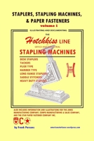 Staplers, Stapling Machines, & Paper Fasteners Volume 1: Illustrating and Documenting the Hotchkiss Line of Office and Industrial Stapling Machines 1980553963 Book Cover