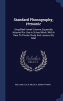 Standard Phonography, Pitmanic: Simplified Vowel Scheme, Especially Adapted For Use In School Work, With A View To Private Study And Lessons By Mail 1377273180 Book Cover