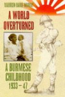 A World Overturned: A Burmese Childhood, 1933-47 009476400X Book Cover