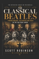 The Classical Beatles: Finding Mozart, Beethoven and Bach in the Fab Four Canon B09WZFC8K7 Book Cover