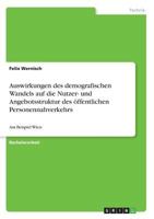 Auswirkungen des demografischen Wandels auf die Nutzer- und Angebotsstruktur des öffentlichen Personennahverkehrs: Am Beispiel Wien 3668835322 Book Cover