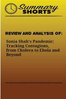 Review and Analysis of:: Sonia Shah’s Pandemic: Tracking Contagions, from Cholera to Ebola and Beyond (Summary Shorts) 197642884X Book Cover