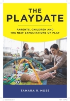 The Playdate: Parents, Children, and the New Expectations of Play 1479866296 Book Cover