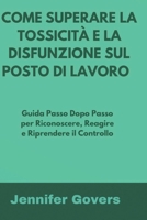 COME SUPERARE LA TOSSICITÀ E LA DISFUNZIONE SUL POSTO DI LAVORO: Guida Passo Dopo Passo per Riconoscere, Reagire e Riprendere il Controllo (Italian Edition) B0DZ2MH5VS Book Cover