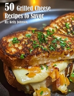 50 Grilled Cheese Recipes to Savor B0DPYY5YL4 Book Cover
