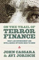 On the Trail of Terror Finance on the Trail of Terror Finance: What Law Enforcement and Intelligence Officials Need to Knowwhat Law Enforcement and In 0984174737 Book Cover