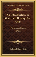 An Introduction To Structural Botany, Part One: Flowering Plants 0548766967 Book Cover