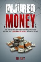 Injured Money: True Story of a Man Who Fought Insurance Companies and Won More Than a Quarter-Million Dollars, and How You Can Too! 0991439104 Book Cover