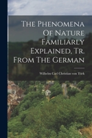 The Phenomena Of Nature Familiarly Explained, Tr. From The German 101930491X Book Cover