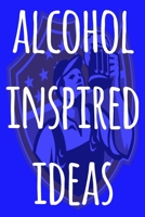 Alcohol Inspired Ideas: The perfect way to record your drunk ideas - Over 100 page lined journal - ideal gift for anyone who has great ideas when drunk! 1692321978 Book Cover