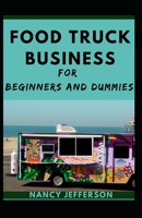 Food Truck Business For Beginners And Dummies: A Nitty-gritty To A Successful Food Truck Business B08JF2BLMB Book Cover